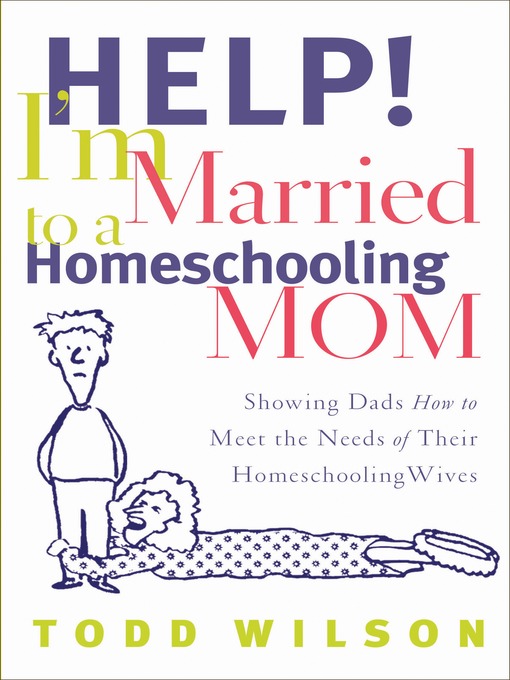 Title details for Help! I'm Married to a Homeschooling Mom by Todd Wilson - Available